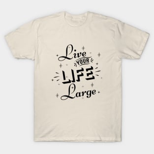 Live your life large T-Shirt